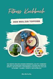 Icon image Fitness Kochbuch: Dein Weg zur Topform - 500 Rezepte für eine gesunde Ernährung, die Fett verbrennt und den Stoffwechsel beschleunigt: Leckere und einfache Rezepte, um Bauchfett loszuwerden und nachhaltig schlank zu bleiben – schnell, effektiv und natürlich