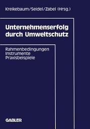 Icon image Unternehmenserfolg durch Umweltschutz: Rahmenbedingungen, Instrumente, Praxisbeispiele