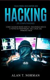 Icon image Guia para iniciantes em hacking de computadores: Como hackear redes sem fio, segurança básica e testes de penetração, kali linux, seu primeiro hack