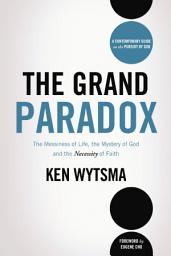 Icon image The Grand Paradox: The Messiness of Life, the Mystery of God and the Necessity of Faith