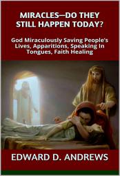 Icon image MIRACLES—DO THEY STILL HAPPEN TODAY?: God Miraculously Saving People’s Lives, Apparitions, Speaking In Tongues, Faith Healing