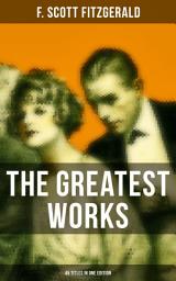 Icon image The Greatest Works of F. Scott Fitzgerald - 45 Titles in One Edition