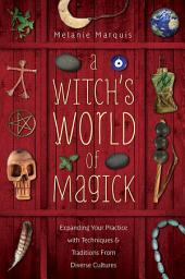 Icon image A Witch's World of Magick: Expanding Your Practice with Techniques & Traditions from Diverse Cultures