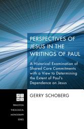 Icon image Perspectives of Jesus in the Writings of Paul: A Historical Examination of Shared Core Commitments with a View to Determining the Extent of Paul's Dependence on Jesus