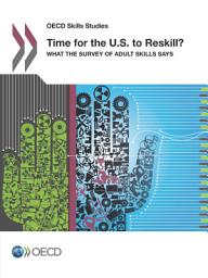 Icon image OECD Skills Studies Time for the U.S. to Reskill? What the Survey of Adult Skills Says: What the Survey of Adult Skills Says