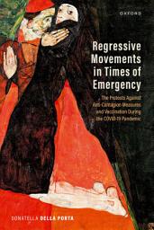 Icon image Regressive Movements in Times of Emergency: The Protests Against Anti-Contagion Measures and Vaccination During the Covid-19 Pandemic