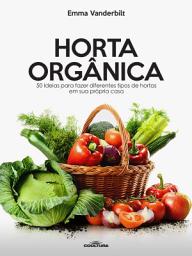 Icon image Horta Orgânica: 50 Ideias para fazer diferentes tipos de hortas em sua própria casa