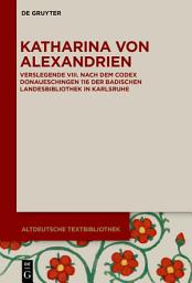 Icon image Katharina von Alexandrien: Verslegende VIII. Nach dem Codex Donaueschingen 116 der Badischen Landesbibliothek in Karlsruhe