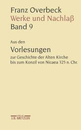 Icon image Franz Overbeck: Werke und Nachlaß: Band 9: Aus den Vorlesungen zur Geschichte der Alten Kirche bis zum Konzil von Nicaea 325 n. Chr.