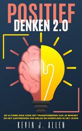 Icon image POSITIEF DENKEN 2.0: De Ultieme Gids Voor Het Transformeren Van Je Mindset En Het Aantrekken Van Geluk En Overvloed In Het Leven