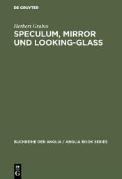 Icon image Speculum, Mirror und Looking-Glass: Kontinuität und Originalität der Spiegelmetapher in den Buchtiteln des Mittelalters und der englischen Literatur des 13.–17. Jahrhunderts