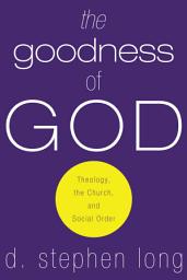 Icon image The Goodness of God: Theology, the Church, and Social Order