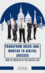 Icon image Transform Brick-and-Mortar to Digital Success: How to Succeed in the Digital Age