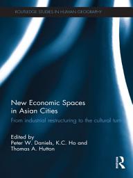 Icon image New Economic Spaces in Asian Cities: From Industrial Restructuring to the Cultural Turn