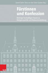 Icon image Fürstinnen und Konfession: Beiträge hochadeliger Frauen zur Religionspolitik und Bekenntnisbildung