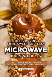 Icon image Introducing Some Sweet and Easy Microwave Desserts: This Cookbook Will Be Your Guide to Prepare Some Sweet Treats in No Time