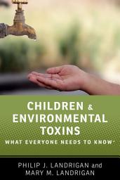 Icon image Children and Environmental Toxins: What Everyone Needs to Know®