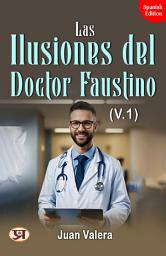 Icon image Las Ilusiones del Doctor Faustino, v.1: Juan Valera's Bestseller & Famous Book