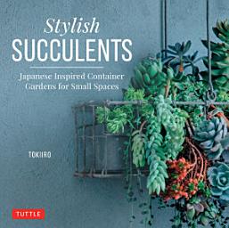 Icon image Stylish Succulents: Japanese Inspired Container Gardens for Small Spaces