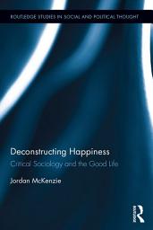 Icon image Deconstructing Happiness: Critical Sociology and the Good Life