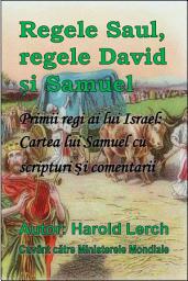 Icon image Regele Saul, regele David și Samuel: Primii regi ai lui Israel: Cartea lui Samuel cu scripturi și comentarii (Sam-Rom)