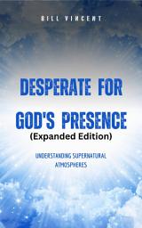 Icon image Desperate for God's Presence (Expanded Edition): Supernatural Atmospheres and Revival