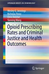 Icon image Opioid Prescribing Rates and Criminal Justice and Health Outcomes