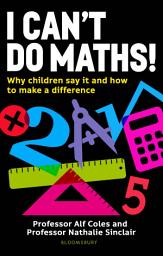 Icon image I Can't Do Maths!: Why children say it and how to make a difference