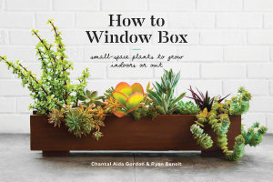 Icon image How to Window Box: Small-Space Plants to Grow Indoors or Out