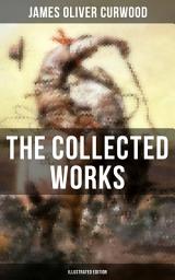 Icon image The Collected Works of James Oliver Curwood (Illustrated Edition): The Gold Hunters, The Grizzly King, The Wolf Hunters, Kazan, Baree, The Danger Trail, The Flower of the North, The Hunted Woman, The Valley of Silent Men…