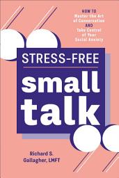 Icon image Stress-Free Small Talk: How to Master the Art of Conversation and Take Control of Your Social Anxiety