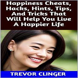 Icon image Happiness Cheats, Hacks, Hints, Tips, And Tricks That Will Help You Live A Happier Life