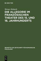 Icon image Die Allegorie im französischen Theater des 15. und 16. Jahrhunderts: I. Das religiöse Theater