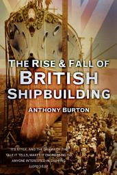 Icon image The Rise and Fall of British Shipbuilding