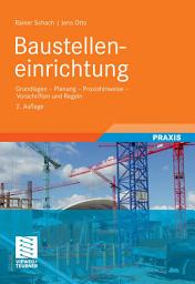 Icon image Baustelleneinrichtung: Grundlagen - Planung - Praxishinweise - Vorschriften und Regeln, Ausgabe 2