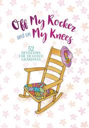 Icon image Off My Rocker and On My Knees: 52 Devotions for Devoted Grandma