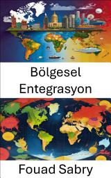 Icon image Bölgesel Entegrasyon: Sınır Ötesi Uyum ve İşbirliğinin İnşası