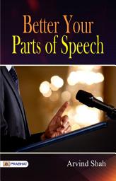 Icon image Better Your Parts of Speech: BETTER YOUR PARTS OF SPEECH: Enhancing Language Proficiency with ARVIND SHAH