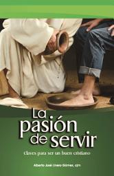 Icon image La pasión de servir: Claves para ser un buen Cristiano