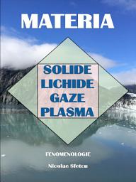 Icon image Materia: Solide, Lichide, Gaze, Plasma: Fenomenologie