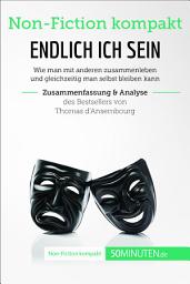 Icon image Endlich ICH sein. Zusammenfassung & Analyse des Bestsellers von Thomas d‘Ansembourg: Authentizität statt Selbstaufgabe