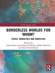 Icon image Borderless Worlds for Whom?: Ethics, Moralities and Mobilities