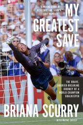 Icon image My Greatest Save: The Brave, Barrier-Breaking Journey of a World Champion Goalkeeper