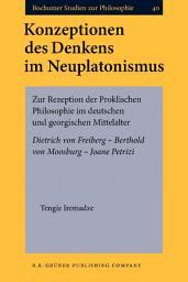 Icon image Konzeptionen des Denkens im Neuplatonismus: Zur Rezeption der Proklischen Philosophie im deutschen und georgischen Mittelalter. Dietrich von Freiberg  Berthold von Moosburg  Joane Petrizi