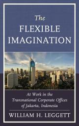 Icon image The Flexible Imagination: At Work in the Transnational Corporate Offices of Jakarta, Indonesia