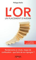 Icon image L'or, un placement d'avenir - 2e édition augmentée: Rendements en chute, risque de confiscation : que faire de son épargne ?, Édition 2