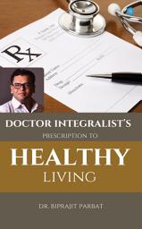 Icon image Doctor Integralist's Prescription to Healthy Living