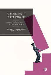 Icon image Dialogues in Data Power: Shifting Response-abilities in a Datafied World