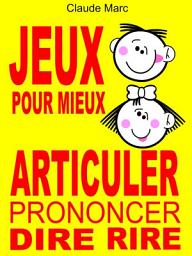 Icon image Jeux pour mieux articuler (Prononcer Dire Rire): Apprendre à articuler en jouant. Pour enfants et adultes. Virelangues, jeux de diction et prononciation.