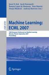 Icon image Machine Learning: ECML 2007: 18th European Conference on Machine Learning, Warsaw, Poland, September 17-21, 2007, Proceedings